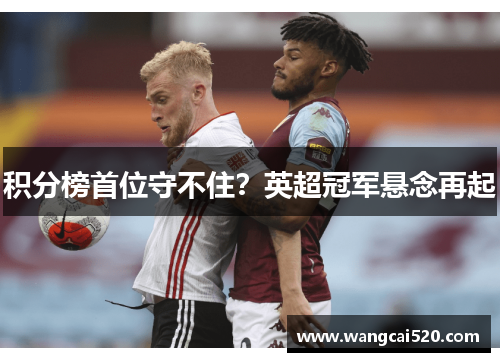 积分榜首位守不住？英超冠军悬念再起